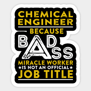 Chemical Engineer Because Badass Miracle Worker Is Not An Official Job Title Sticker